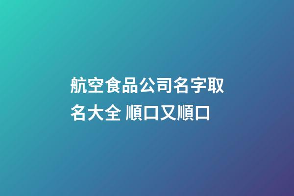航空食品公司名字取名大全 順口又順口-第1張-公司起名-玄機派